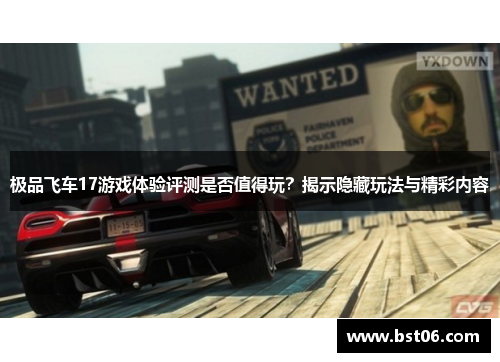 极品飞车17游戏体验评测是否值得玩？揭示隐藏玩法与精彩内容