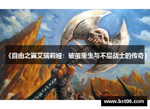 《自由之翼艾瑞莉娅：破茧重生与不屈战士的传奇》